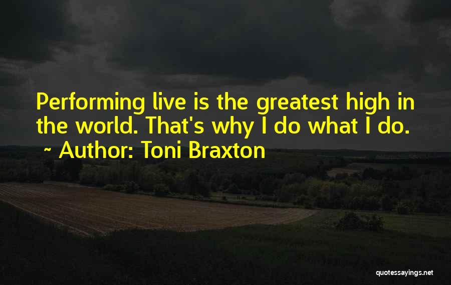 Toni Braxton Quotes: Performing Live Is The Greatest High In The World. That's Why I Do What I Do.