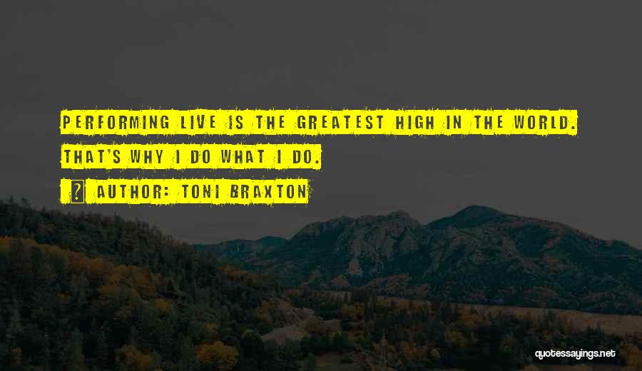 Toni Braxton Quotes: Performing Live Is The Greatest High In The World. That's Why I Do What I Do.