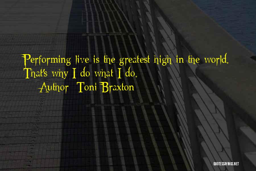 Toni Braxton Quotes: Performing Live Is The Greatest High In The World. That's Why I Do What I Do.