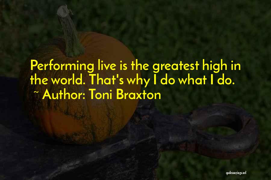 Toni Braxton Quotes: Performing Live Is The Greatest High In The World. That's Why I Do What I Do.