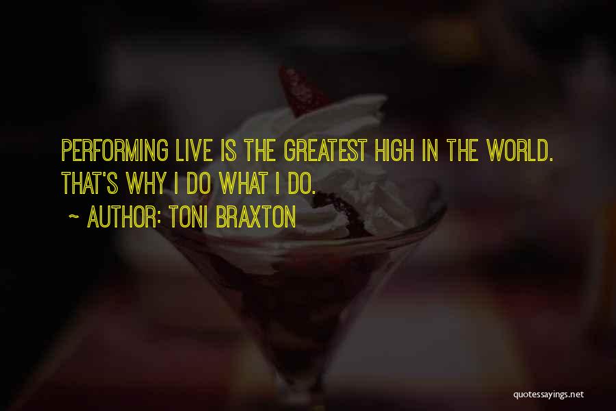 Toni Braxton Quotes: Performing Live Is The Greatest High In The World. That's Why I Do What I Do.