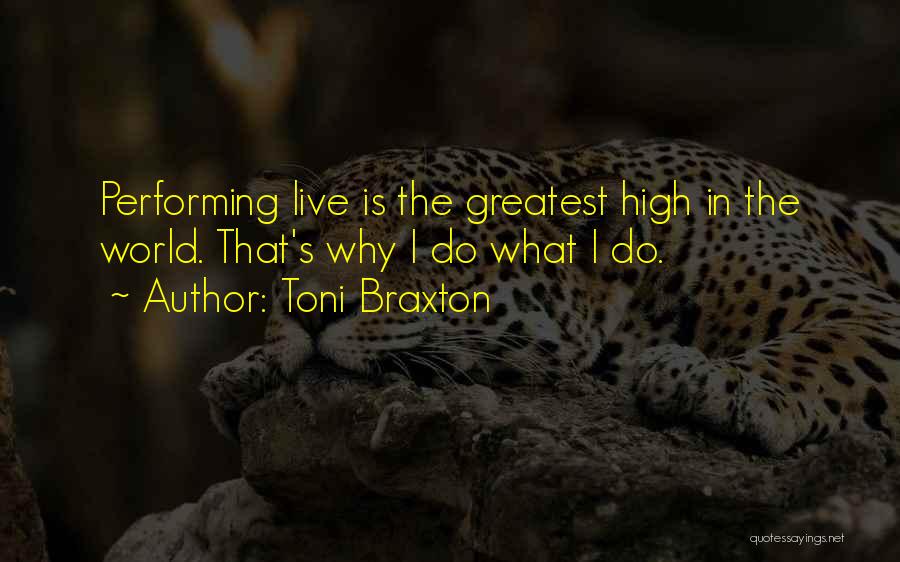 Toni Braxton Quotes: Performing Live Is The Greatest High In The World. That's Why I Do What I Do.