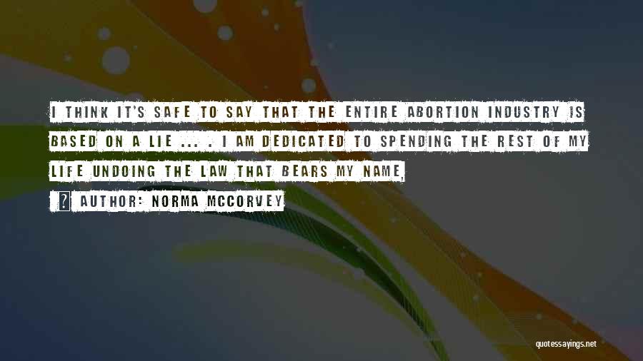 Norma McCorvey Quotes: I Think It's Safe To Say That The Entire Abortion Industry Is Based On A Lie ... . I Am