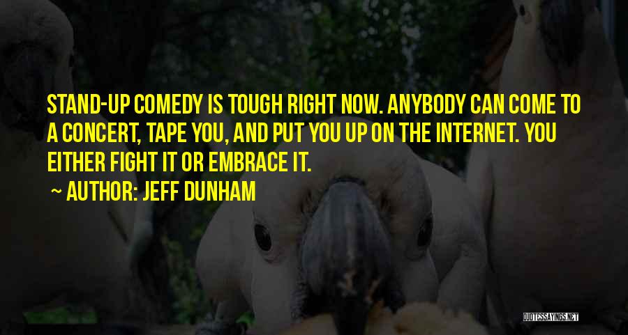 Jeff Dunham Quotes: Stand-up Comedy Is Tough Right Now. Anybody Can Come To A Concert, Tape You, And Put You Up On The