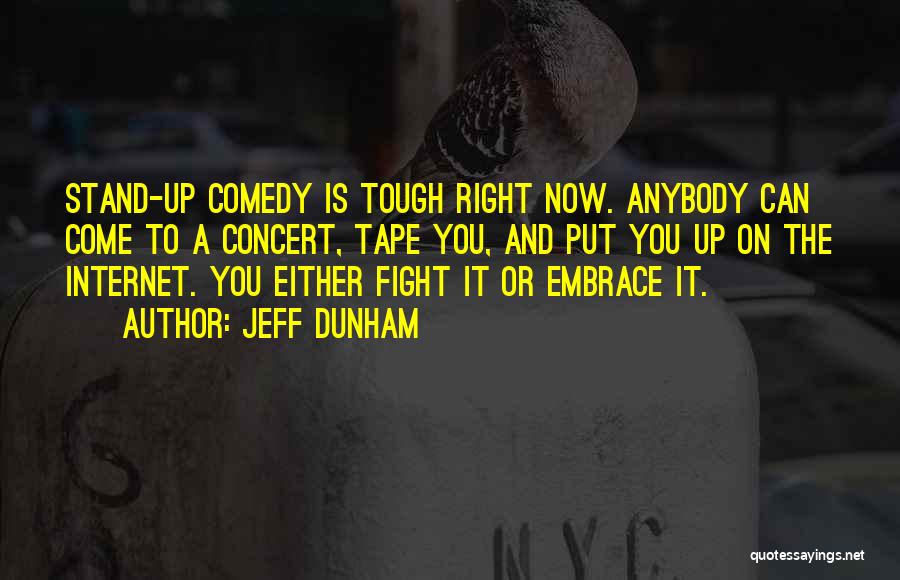 Jeff Dunham Quotes: Stand-up Comedy Is Tough Right Now. Anybody Can Come To A Concert, Tape You, And Put You Up On The