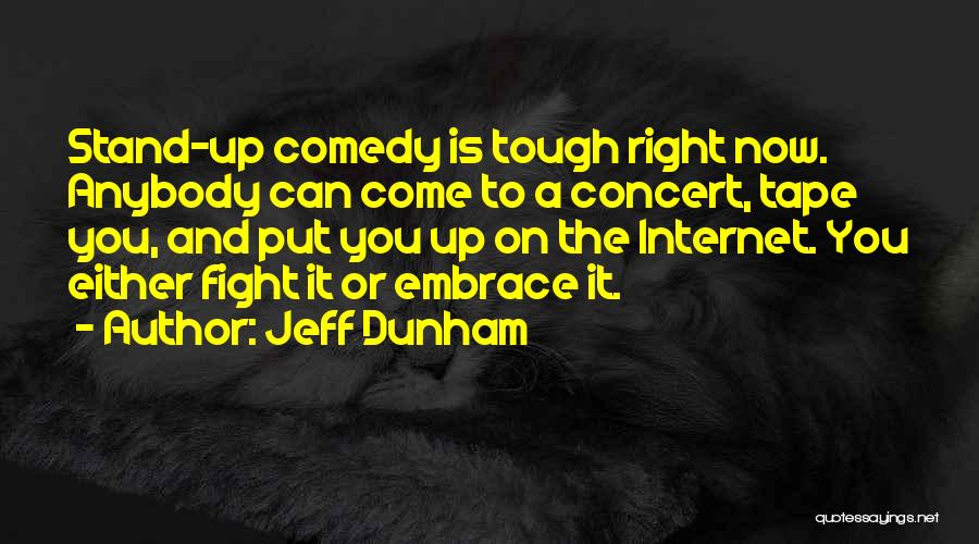 Jeff Dunham Quotes: Stand-up Comedy Is Tough Right Now. Anybody Can Come To A Concert, Tape You, And Put You Up On The