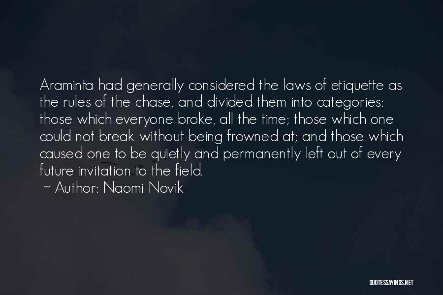 Naomi Novik Quotes: Araminta Had Generally Considered The Laws Of Etiquette As The Rules Of The Chase, And Divided Them Into Categories: Those