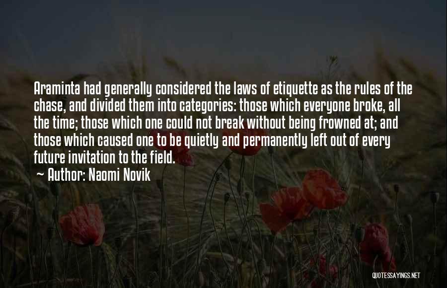 Naomi Novik Quotes: Araminta Had Generally Considered The Laws Of Etiquette As The Rules Of The Chase, And Divided Them Into Categories: Those