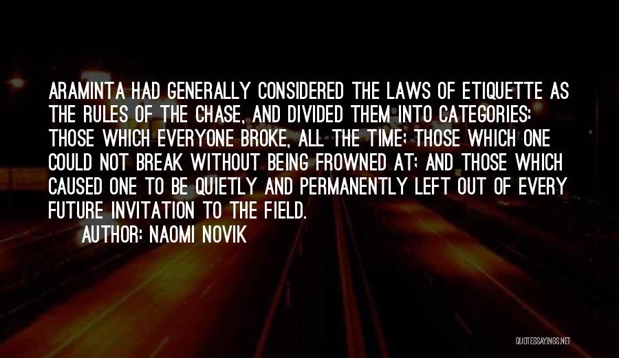 Naomi Novik Quotes: Araminta Had Generally Considered The Laws Of Etiquette As The Rules Of The Chase, And Divided Them Into Categories: Those