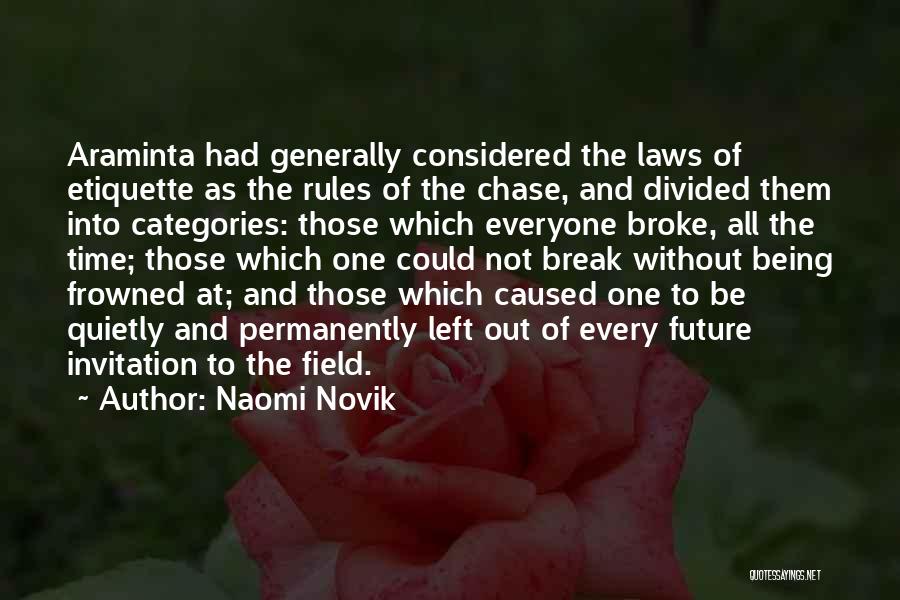Naomi Novik Quotes: Araminta Had Generally Considered The Laws Of Etiquette As The Rules Of The Chase, And Divided Them Into Categories: Those