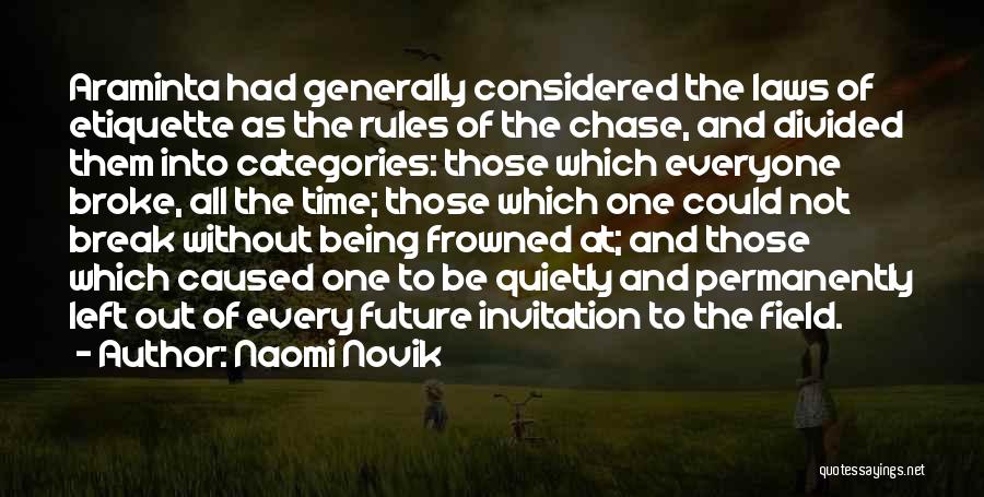 Naomi Novik Quotes: Araminta Had Generally Considered The Laws Of Etiquette As The Rules Of The Chase, And Divided Them Into Categories: Those