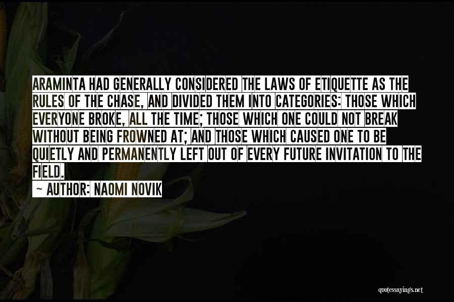 Naomi Novik Quotes: Araminta Had Generally Considered The Laws Of Etiquette As The Rules Of The Chase, And Divided Them Into Categories: Those