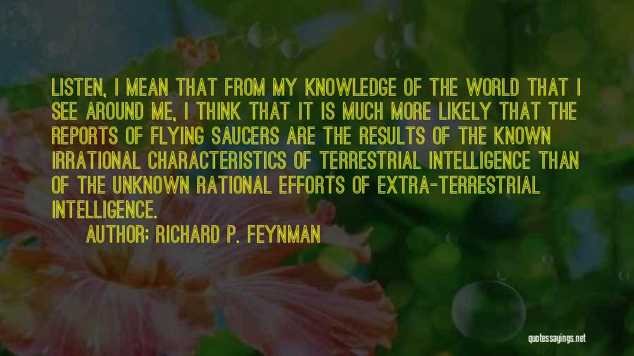 Richard P. Feynman Quotes: Listen, I Mean That From My Knowledge Of The World That I See Around Me, I Think That It Is