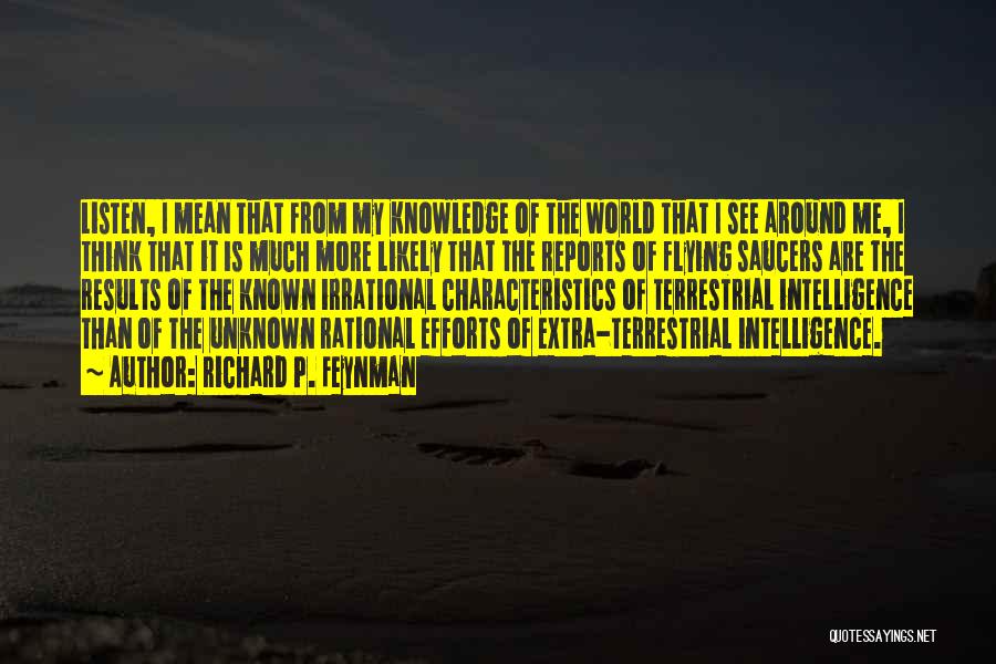 Richard P. Feynman Quotes: Listen, I Mean That From My Knowledge Of The World That I See Around Me, I Think That It Is