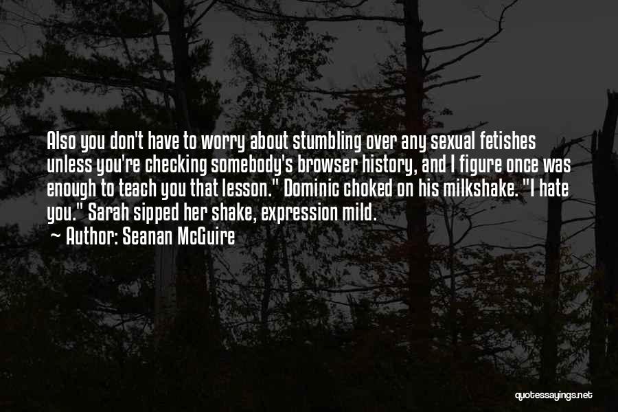 Seanan McGuire Quotes: Also You Don't Have To Worry About Stumbling Over Any Sexual Fetishes Unless You're Checking Somebody's Browser History, And I