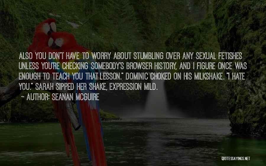 Seanan McGuire Quotes: Also You Don't Have To Worry About Stumbling Over Any Sexual Fetishes Unless You're Checking Somebody's Browser History, And I