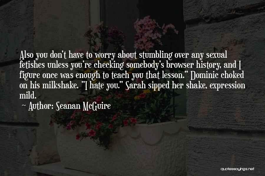 Seanan McGuire Quotes: Also You Don't Have To Worry About Stumbling Over Any Sexual Fetishes Unless You're Checking Somebody's Browser History, And I