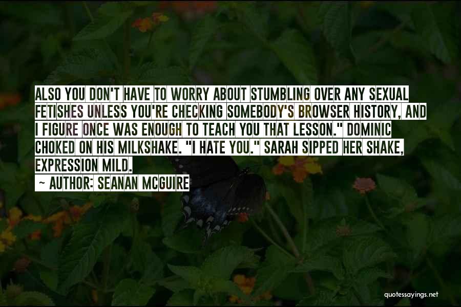 Seanan McGuire Quotes: Also You Don't Have To Worry About Stumbling Over Any Sexual Fetishes Unless You're Checking Somebody's Browser History, And I