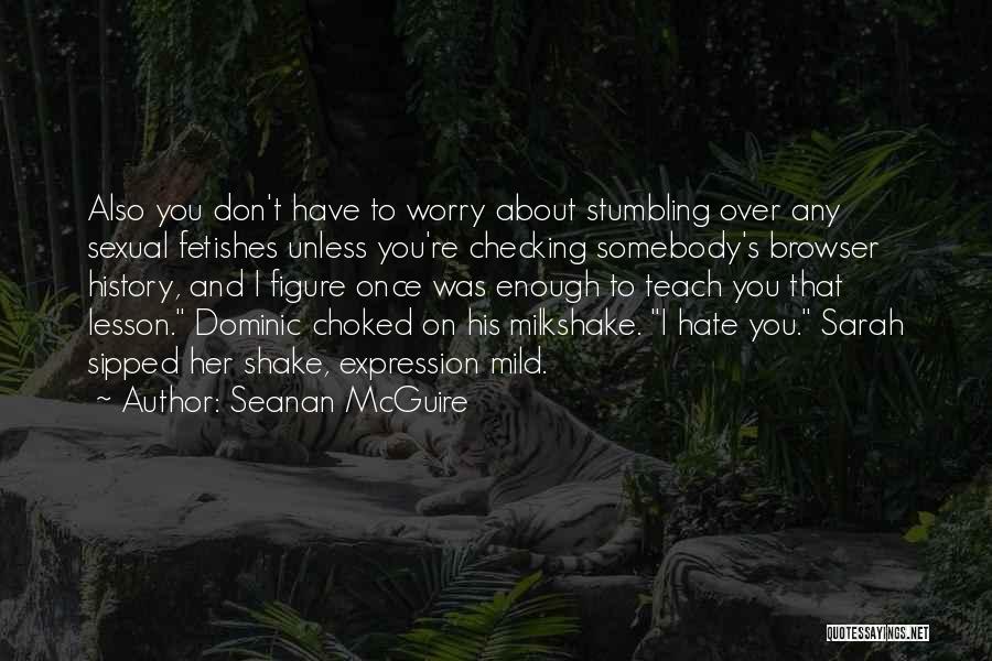 Seanan McGuire Quotes: Also You Don't Have To Worry About Stumbling Over Any Sexual Fetishes Unless You're Checking Somebody's Browser History, And I