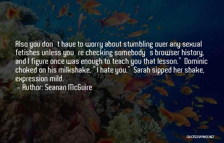 Seanan McGuire Quotes: Also You Don't Have To Worry About Stumbling Over Any Sexual Fetishes Unless You're Checking Somebody's Browser History, And I