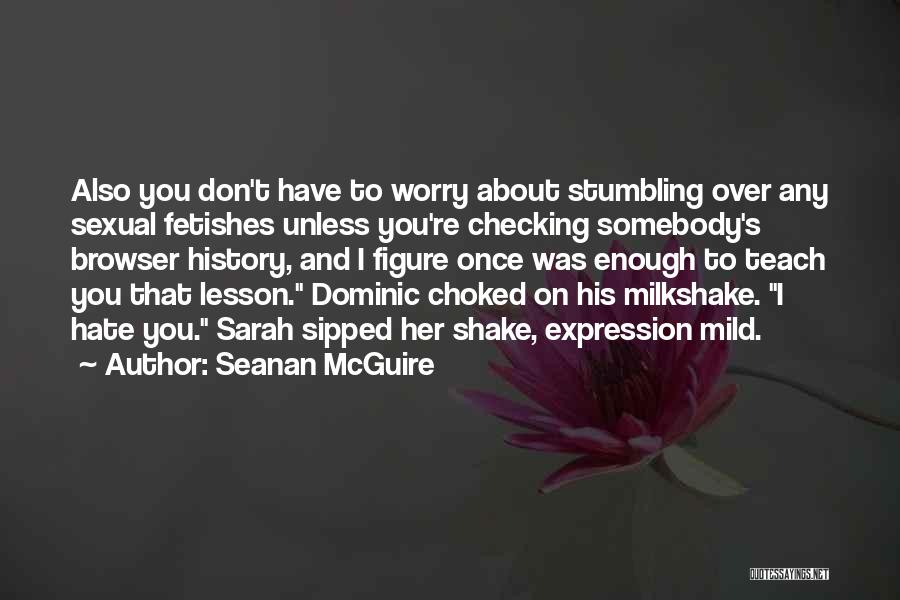 Seanan McGuire Quotes: Also You Don't Have To Worry About Stumbling Over Any Sexual Fetishes Unless You're Checking Somebody's Browser History, And I