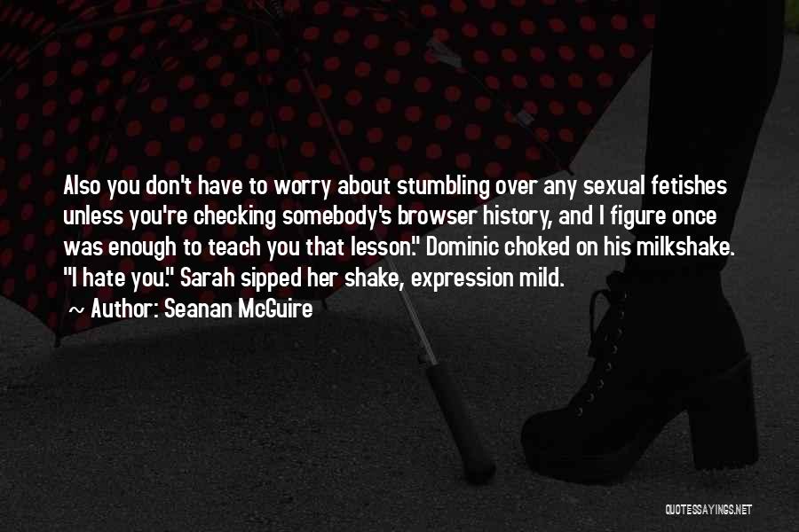 Seanan McGuire Quotes: Also You Don't Have To Worry About Stumbling Over Any Sexual Fetishes Unless You're Checking Somebody's Browser History, And I