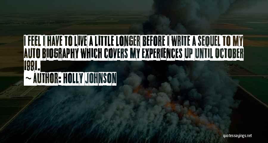 Holly Johnson Quotes: I Feel I Have To Live A Little Longer Before I Write A Sequel To My Auto Biography Which Covers