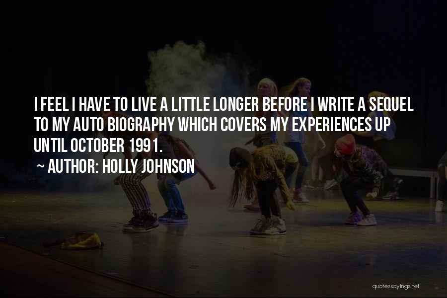 Holly Johnson Quotes: I Feel I Have To Live A Little Longer Before I Write A Sequel To My Auto Biography Which Covers