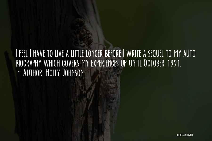 Holly Johnson Quotes: I Feel I Have To Live A Little Longer Before I Write A Sequel To My Auto Biography Which Covers