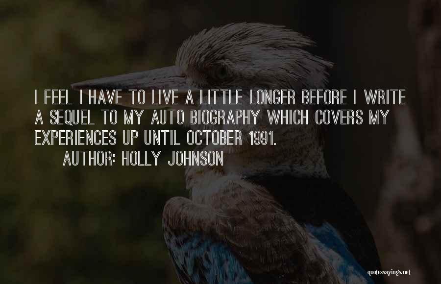 Holly Johnson Quotes: I Feel I Have To Live A Little Longer Before I Write A Sequel To My Auto Biography Which Covers