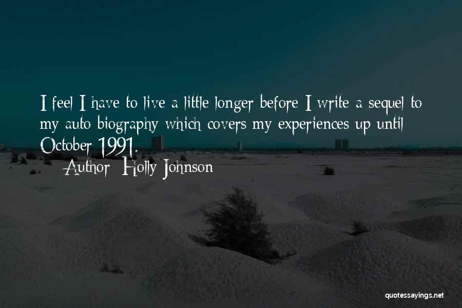 Holly Johnson Quotes: I Feel I Have To Live A Little Longer Before I Write A Sequel To My Auto Biography Which Covers