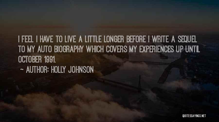 Holly Johnson Quotes: I Feel I Have To Live A Little Longer Before I Write A Sequel To My Auto Biography Which Covers