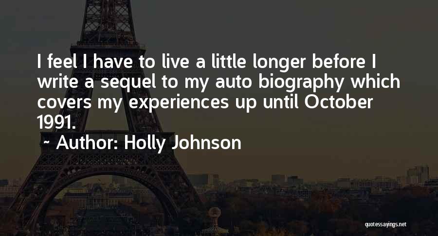 Holly Johnson Quotes: I Feel I Have To Live A Little Longer Before I Write A Sequel To My Auto Biography Which Covers