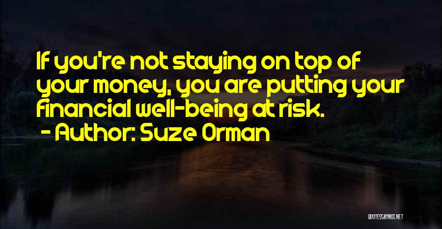 Suze Orman Quotes: If You're Not Staying On Top Of Your Money, You Are Putting Your Financial Well-being At Risk.