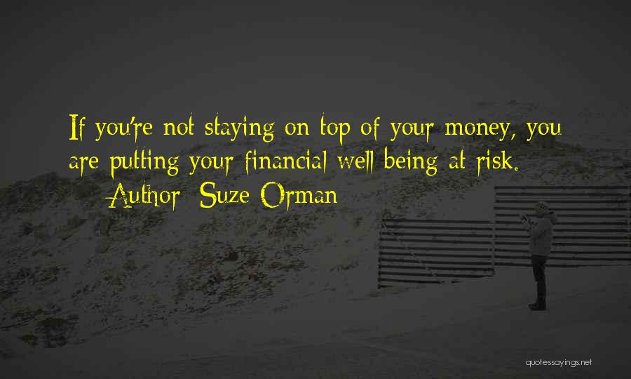 Suze Orman Quotes: If You're Not Staying On Top Of Your Money, You Are Putting Your Financial Well-being At Risk.
