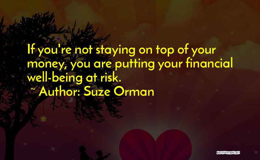 Suze Orman Quotes: If You're Not Staying On Top Of Your Money, You Are Putting Your Financial Well-being At Risk.