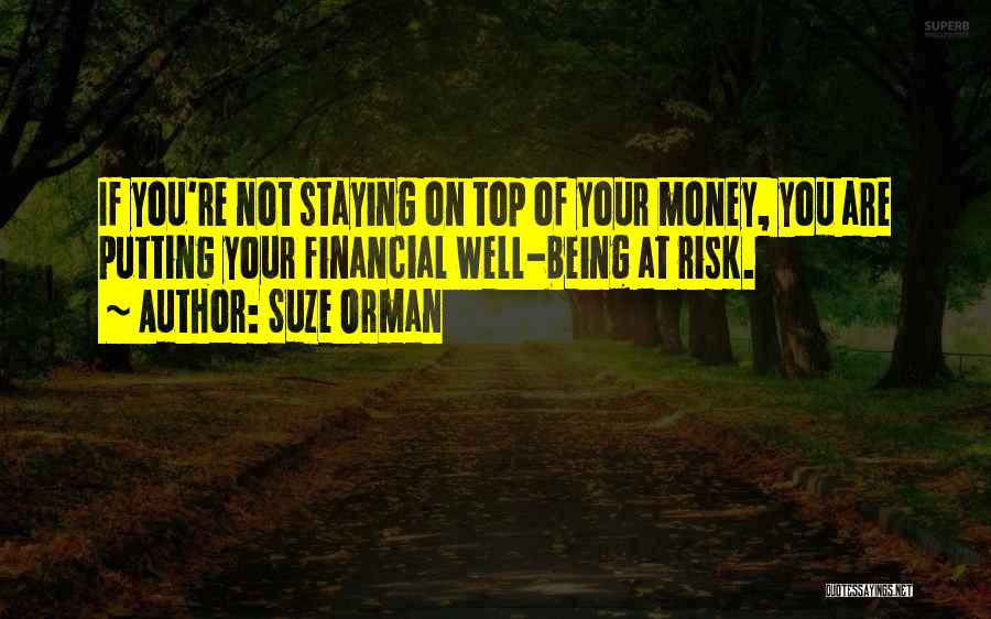 Suze Orman Quotes: If You're Not Staying On Top Of Your Money, You Are Putting Your Financial Well-being At Risk.
