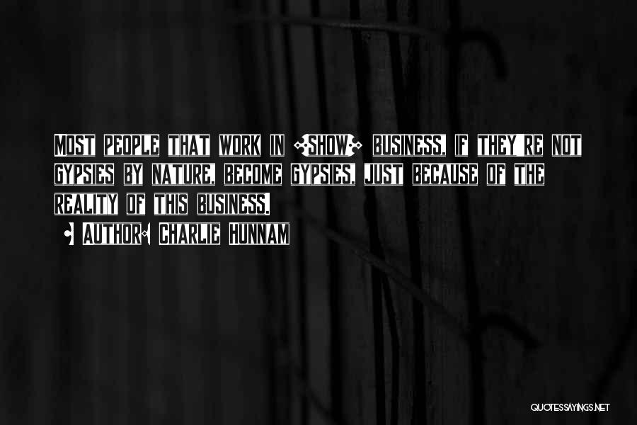 Charlie Hunnam Quotes: Most People That Work In [show] Business, If They're Not Gypsies By Nature, Become Gypsies, Just Because Of The Reality