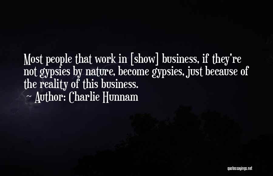 Charlie Hunnam Quotes: Most People That Work In [show] Business, If They're Not Gypsies By Nature, Become Gypsies, Just Because Of The Reality