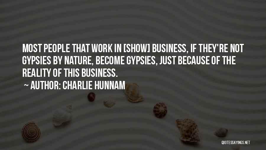 Charlie Hunnam Quotes: Most People That Work In [show] Business, If They're Not Gypsies By Nature, Become Gypsies, Just Because Of The Reality