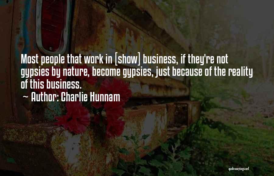 Charlie Hunnam Quotes: Most People That Work In [show] Business, If They're Not Gypsies By Nature, Become Gypsies, Just Because Of The Reality