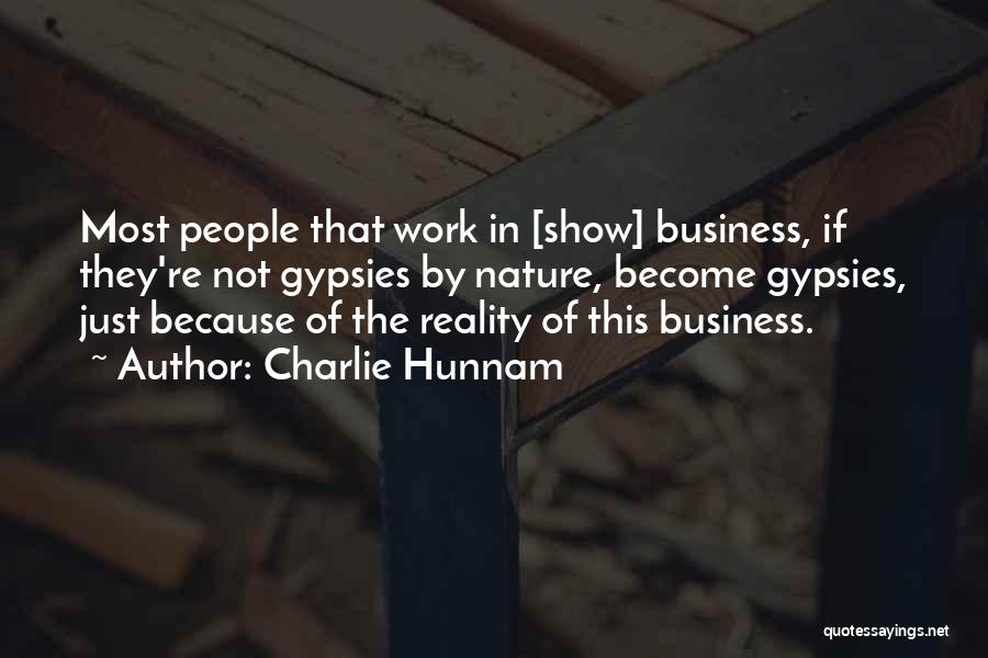 Charlie Hunnam Quotes: Most People That Work In [show] Business, If They're Not Gypsies By Nature, Become Gypsies, Just Because Of The Reality