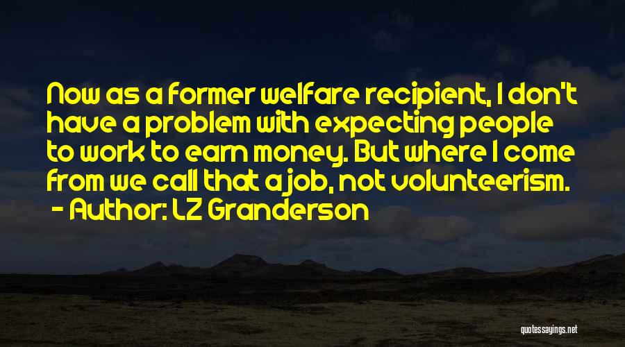 LZ Granderson Quotes: Now As A Former Welfare Recipient, I Don't Have A Problem With Expecting People To Work To Earn Money. But