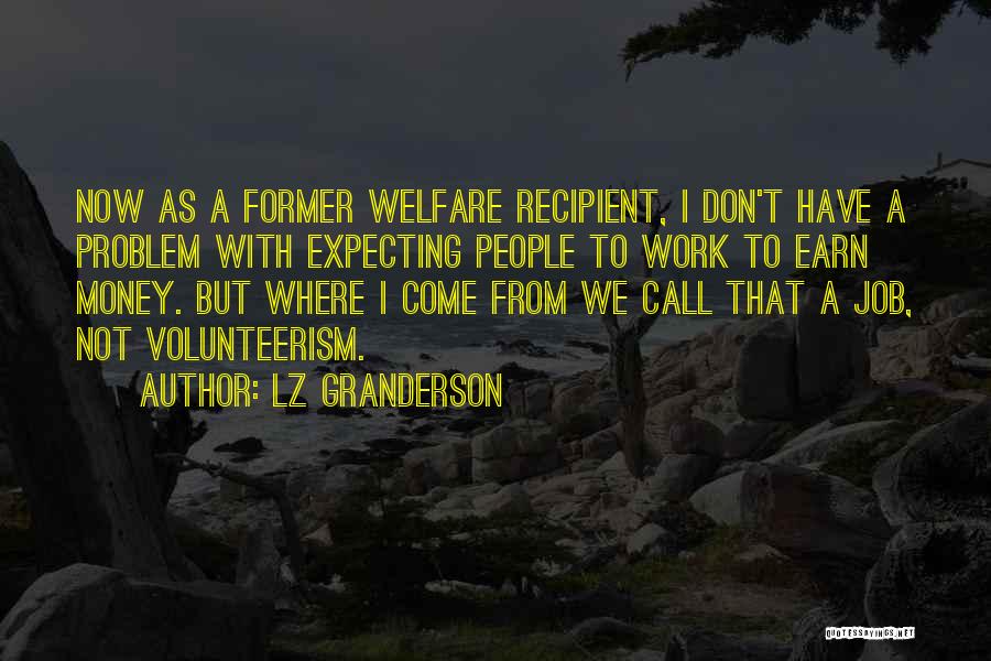 LZ Granderson Quotes: Now As A Former Welfare Recipient, I Don't Have A Problem With Expecting People To Work To Earn Money. But