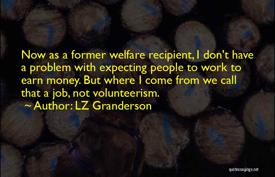 LZ Granderson Quotes: Now As A Former Welfare Recipient, I Don't Have A Problem With Expecting People To Work To Earn Money. But