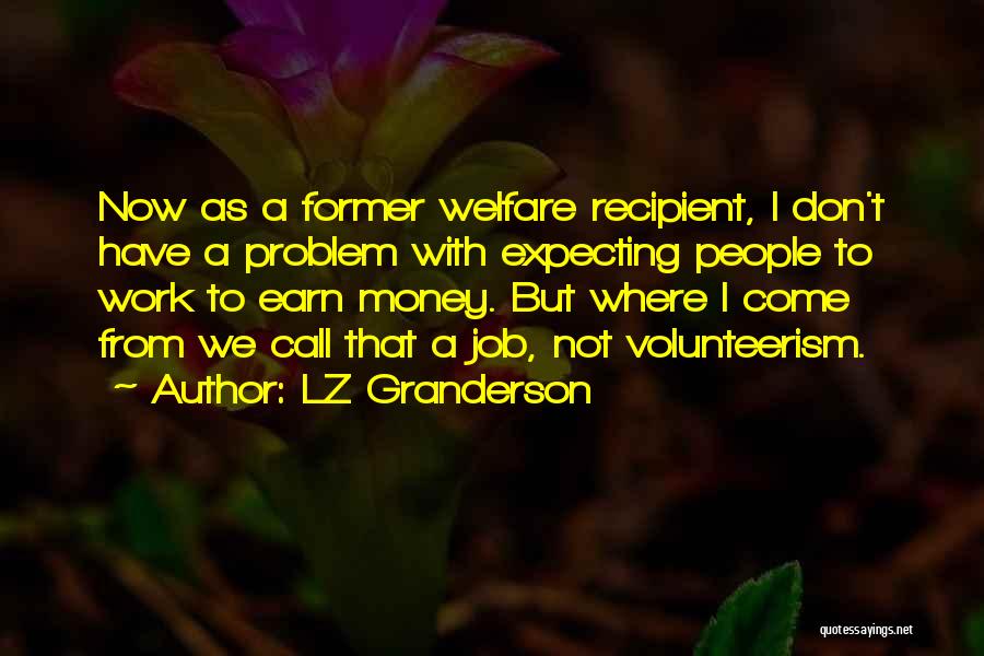 LZ Granderson Quotes: Now As A Former Welfare Recipient, I Don't Have A Problem With Expecting People To Work To Earn Money. But