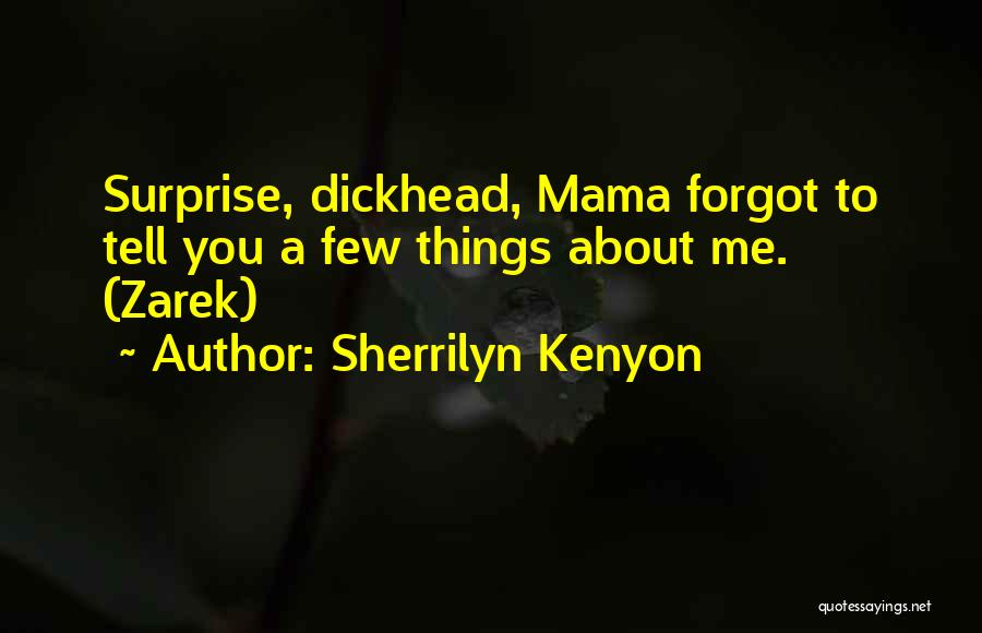 Sherrilyn Kenyon Quotes: Surprise, Dickhead, Mama Forgot To Tell You A Few Things About Me. (zarek)
