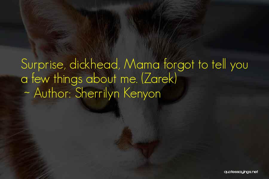 Sherrilyn Kenyon Quotes: Surprise, Dickhead, Mama Forgot To Tell You A Few Things About Me. (zarek)