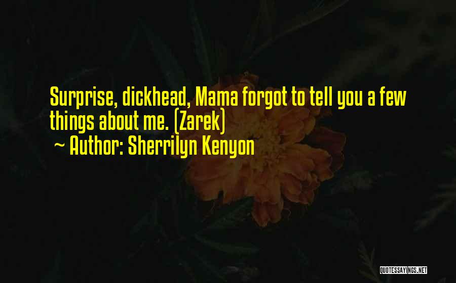 Sherrilyn Kenyon Quotes: Surprise, Dickhead, Mama Forgot To Tell You A Few Things About Me. (zarek)