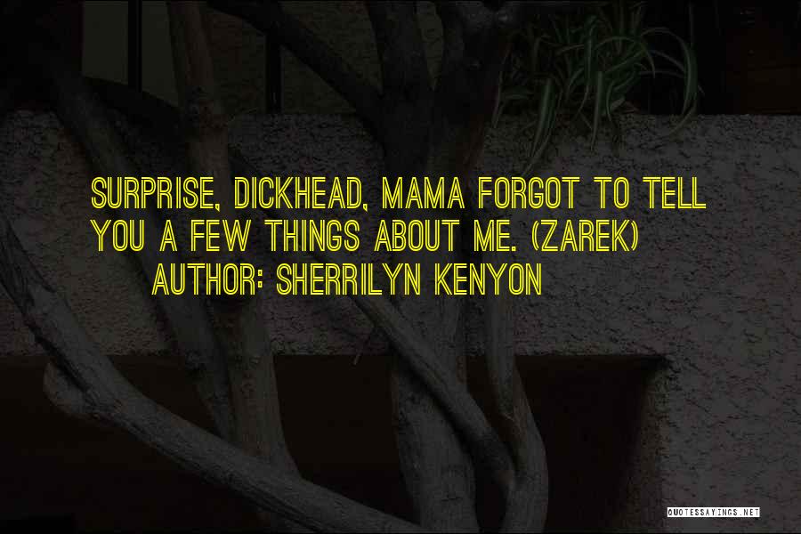 Sherrilyn Kenyon Quotes: Surprise, Dickhead, Mama Forgot To Tell You A Few Things About Me. (zarek)